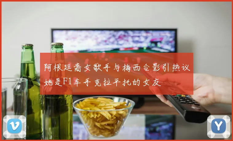 阿根廷裔女歌手与梅西合影引热议她是F1车手克拉平托的女友